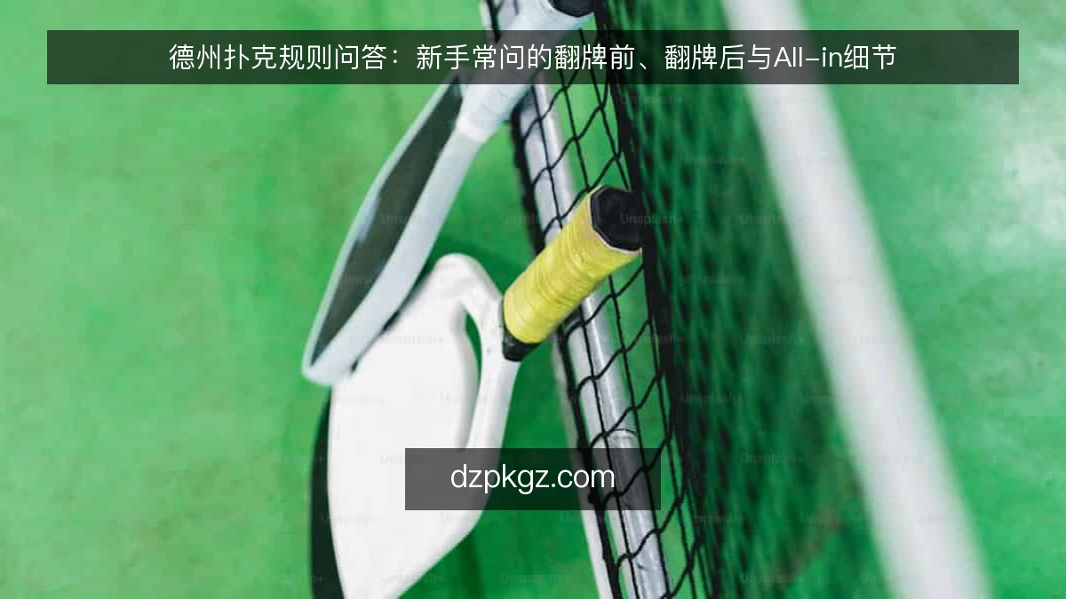德州扑克规则问答：新手常问的翻牌前、翻牌后与All-in细节
