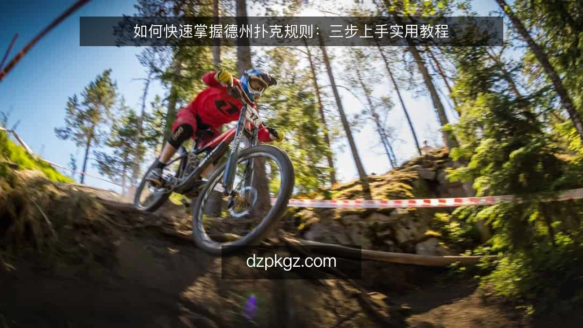 如何快速掌握德州扑克规则：三步上手实用教程