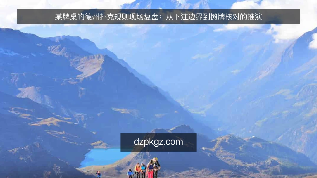 某牌桌的德州扑克规则现场复盘：从下注边界到摊牌核对的推演