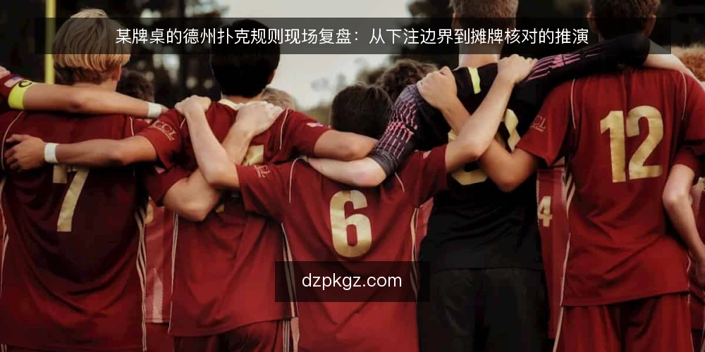 某牌桌的德州扑克规则现场复盘：从下注边界到摊牌核对的推演 — 现场信号：哪些动作提示规则理解出现偏差 配图