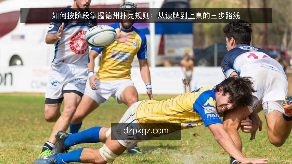 如何按阶段掌握德州扑克规则:从读牌到上桌的三步路线
